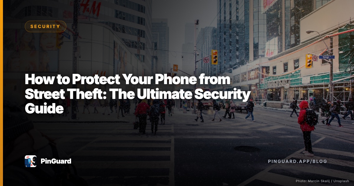How to Protect Your Phone from Street Theft: The Ultimate Security Guide